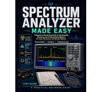 Spectrum Analyzer Made Easy: A Beginner’s Step by Step Guide to Understanding, Measuring, and Troubleshooting Signals in RF, Audio,Electronics, and Wireless System.