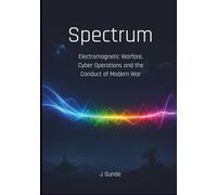 Spectrum: Electromagnetic Warfare, Cyber Operations and the Conduct of Modern War