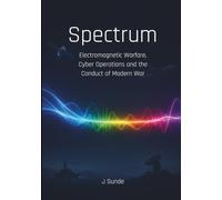 Spectrum: Electromagnetic Warfare, Cyber Operations and the Conduct of Modern War