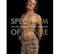Spectrum of Desire: Love, Sex, and Gender in the Middle Ages