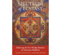 Spectrum of Ecstasy: The Five Wisdom Emotions According to Vajrayana Buddhism