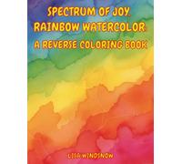 SPECTRUM OF JOY, RAINBOW WATERCOLOR: A REVERSE COLORING BOOK (WATERCOLOR WHISPERS)