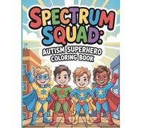 Spectrum Squad Autism Superhero Coloring Book For Kids: A Fun And Empowering Coloring Adventure For Neurodiverse Heroes