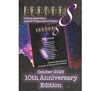 Specul8 Central Queensland Journal of Speculative Fiction: 10th Anniversary Edition - October 2015-2025