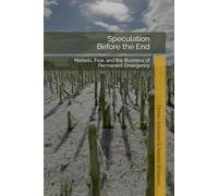 Speculation Before the End: Markets, Fear, and the Business of Permanent Emergency