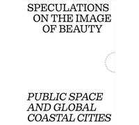 Speculations on the image of beauty. Public space and global coastal cities. Ediz. ampliata