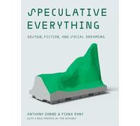 Speculative Everything, With a new preface by the authors: Design, Fiction, and Social Dreaming