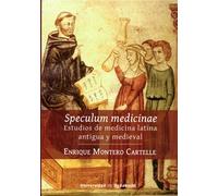 SPECULUM MEDICINAE. ESTUDIOS DE MEDICINA LATINA ANTIGUA Y MEDIEVAL | Enrique Montero Cartelle