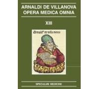 Speculum Medicine: Arnaldi De Villanova. Opera Medica Omnia Xiii