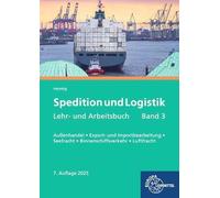 Spedition und Logistik, Lehr- und Arbeitsbuch Band 3: Lernfelder 6, 10, 11: Außenhandel, Export- und Importbearbeitung, Seefracht, Binnenschiffsverkehr, Luftfracht