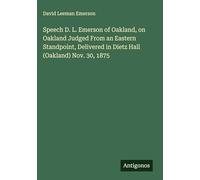 Speech D. L. Emerson of Oakland, on Oakland Judged From an Eastern Standpoint, Delivered in Dietz Hall (Oakland) Nov. 30, 1875