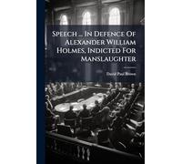Speech ... In Defence Of Alexander William Holmes, Indicted For Manslaughter