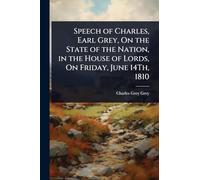 Speech of Charles, Earl Grey, On the State of the Nation, in the House of Lords, On Friday, June 14Th, 1810