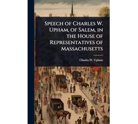 Speech of Charles W. Upham, of Salem, in the House of Representatives of Massachusetts