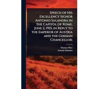 Speech of His Excellency Signor Antonio Salandra in the Capitol of Rome, June 2, 1915, in Reply to the Emperor of Austria and the German Chancellor;