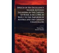 Speech of His Excellency Signor Antonio Salandra in the Capitol of Rome, June 2, 1915, in Reply to the Emperor of Austria and the German Chancellor;