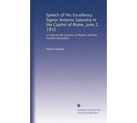 Speech of His Excellency Signor Antonio Salandra in the Capitol of Rome, June 2, 1915: in reply to the Emperor of Austria and the German chancellor: Volume 2