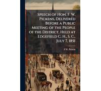 Speech of Hon. F. W. Pickens, Delivered Before a Public Meeting of the People of the District, Held at Edgefield C. H., S. C., July 7, 1851