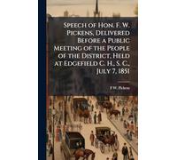 Speech of Hon. F. W. Pickens, Delivered Before a Public Meeting of the People of the District, Held at Edgefield C. H., S. C., July 7, 1851