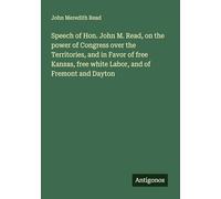 Speech of Hon. John M. Read, on the power of Congress over the Territories, and in Favor of free Kansas, free white Labor, and of Fremont and Dayton