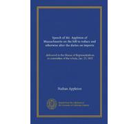 Speech of Mr. Appleton of Massachusetts on the bill to reduce and otherwise alter the duties on imports: delivered in the House of Representatives in committee of the whole, Jan. 23, 1833