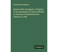 Speech of Mr. Dromgoole, of Virginia, on the Annexation of Texas: Delivered in the House of Representatives, January 24, 1845