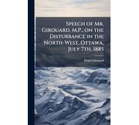 Speech of Mr. Girouard, M.P., on the Disturbance in the North-West, Ottawa, July 7th, 1885