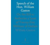 Speech of the Hon. William Gaston: On the Bill to Authorise a Loan of Twenty-Five Millions of Dollars