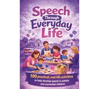 Speech Through Everyday Life: 100 practical, real-life activities to help develop speech in autistic and nonverbal children (Pathways to Progress A ... Speech, and Occupational Therapies for Home)