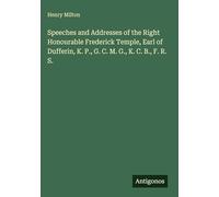 Speeches and Addresses of the Right Honourable Frederick Temple, Earl of Dufferin, K. P., G. C. M. G., K. C. B., F. R. S.