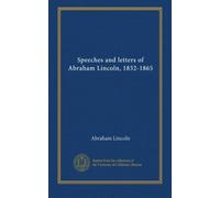 Speeches and letters of Abraham Lincoln, 1832-1865