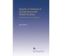 Speeches in Parliament of the Right Honourable William Windham: To Which is Prefixed, Some Account of His Life, V.1
