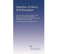 Speeches of Henry lord Brougham: Upon questions relating to public rights, duties, and interest. With historical deductions, and a critical dissertation upon the eloquence of the ancients: Volume 1