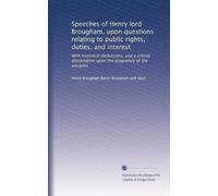 Speeches of Henry lord Brougham, upon questions relating to public rights, duties, and interest: With historical deductions, and a critical dissertation upon the eloquence of the ancients: Volume 3