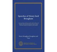 Speeches of Henry lord Brougham (v.2): upon questions relating to public rights, duties, and interest; with historical deductions, and a critical dissertation upon the eloquence of the ancients
