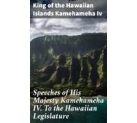Speeches Of His Majesty Kamehameha Iv. To The Hawaiian Legislature (eb