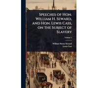 Speeches of Hon. William H. Seward, and Hon. Lewis Cass, on the Subject of Slavery