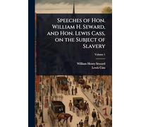 Speeches of Hon. William H. Seward, and Hon. Lewis Cass, on the Subject of Slavery