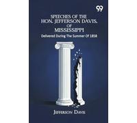 Speeches Of The Hon. Jefferson Davis, Of Mississippi: Delivered During The Summer Of 1858