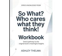 Speed knowledge From So What? Who Cares What They Think!: Direct Pathway To The Original Book’s Meaningful Insights