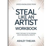 Speed knowledge From Steal Like An Artist: Direct Pathway To The Original Book’s Meaningful Insights