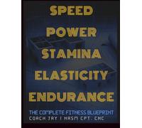 Speed, Power, Stamina, Elasticity, Endurance: The Complete Fitness Blue Print