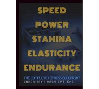 Speed, Power, Stamina, Elasticity, Endurance: The Complete Fitness Blueprint