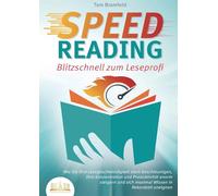SPEED READING - Blitzschnell zum Leseprofi: Wie Sie Ihre Lesegeschwindigkeit stark beschleunigen, Ihre Konzentration und Produktivität enorm steigern und sich maximal Wissen in Rekordzeit aneignen