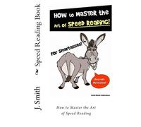 Speed Reading Book: How to Master the Art of Speed Reading by J. Smith (2010-12-28)