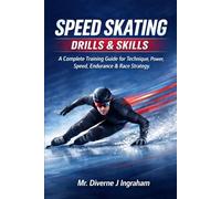 SPEED SKATING DRILLS & SKILLS: A Complete Training Guide for Technique, Power, Speed, Endurance & Race Strategy (SPORTS Drills & Skills)