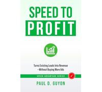 SPEED to Profit: Turn Existing Leads into Revenue-Without Buying More Ads (The SPEED Advantage Series - Respond Faster. Win More.)