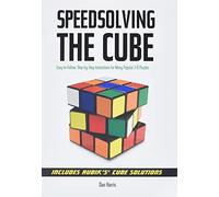 Speedsolving the Cube: Easy-To-Follow, Step-By-Step Instructions for Many Popular 3-D Puzzles