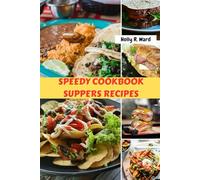 SPEEDY COOKBOOK SUPPERS RECIPES: Easy Quick Classic Delicious Savory Favorite Meals Plan With Simple Irresistible Healthy Protein Nutrition Food Diet For You To Enjoy