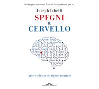 Spegni il cervello. Arte e scienza del riposo mentale (Saggi)